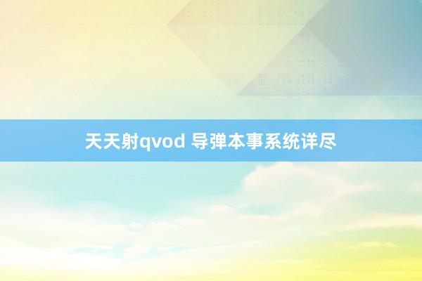 天天射qvod 导弹本事系统详尽