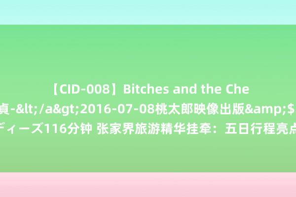 【CID-008】Bitches and the Cherries-ヤリマンと童貞-</a>2016-07-08桃太郎映像出版&$シネマインディーズ116分钟 张家界旅游精华挂牵：五日行程亮点与实用信息。张家界旅游你果然准备好了吗？